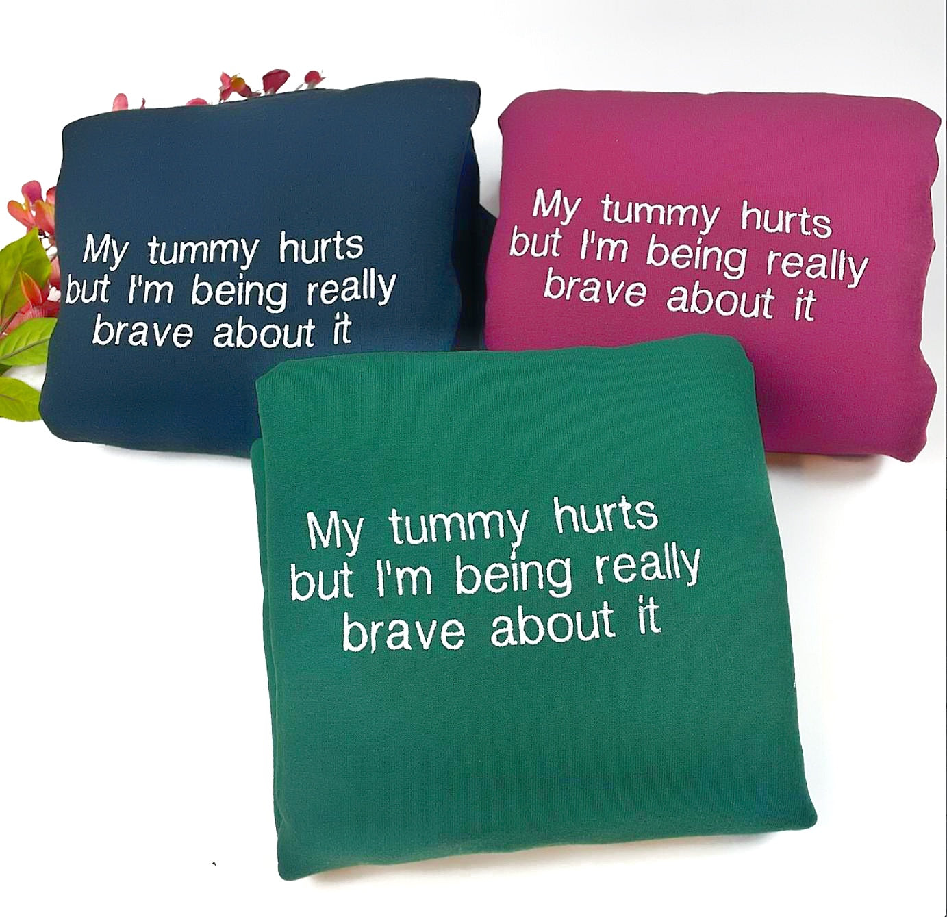 My Tummy Hurts But Im Being Really Brave About It Embroidered Sweatshirt